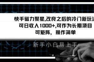 【2024.01.22】快手磁力聚星改良新玩法，可日收入1000+，矩阵操作简单，收益可观百度网盘免费下载-芽米宝库