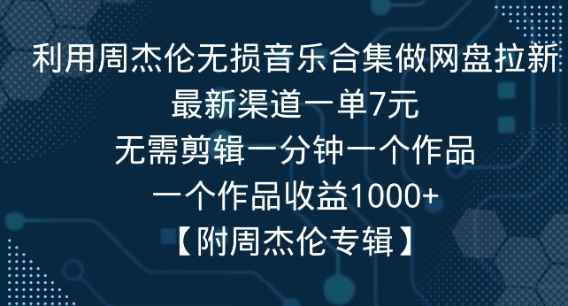 图片[1]-【2024.01.22】利用周杰伦无损音乐合集做网盘拉新，最新渠道一单7元，一个作品收益1000+百度网盘免费下载-芽米宝库