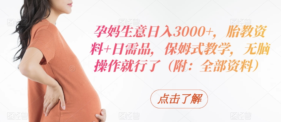 图片[1]-【2024.01.22】孕妈生意日入3000+，胎教资料+日需品，保姆式教学，无脑操作就行了（附：全部资料）百度网盘免费下载-芽米宝库