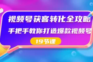 【2024.01.22】视频号-获客转化全攻略，手把手教你打造爆款视频号（19节课）百度网盘免费下载-芽米宝库