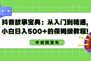 【2024.01.19】抖音故事宝典：从入门到精通，小白日入500+的保姆级教程！百度网盘免费下载-芽米宝库