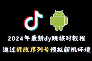 【2024.01.20】2024年最新抖音跳核对教程，通过修改序列号模拟新机环境百度网盘免费下载-芽米宝库