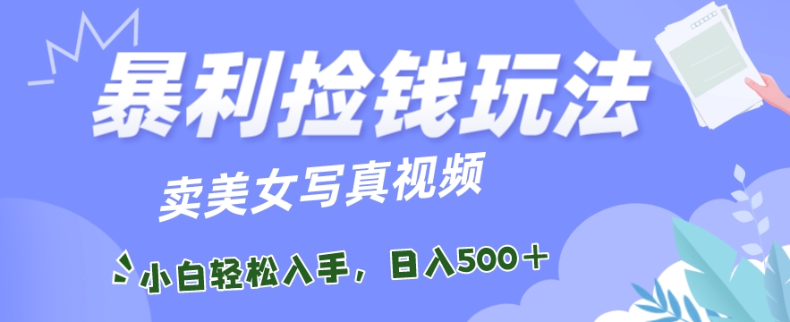 图片[1]-【2024.01.18】暴利捡钱玩法，卖美女写真视频，100%原创视频，小白轻松上手，单日收益500+百度网盘免费下载-芽米宝库