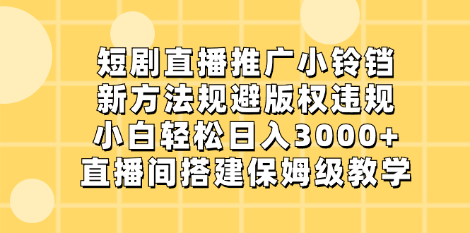 图片[1]-【2024.01.18】短剧直播推广小铃铛，新方法规避版权违规，小白轻松日入3000+，直播间搭建保姆级教学百度网盘免费下载-芽米宝库