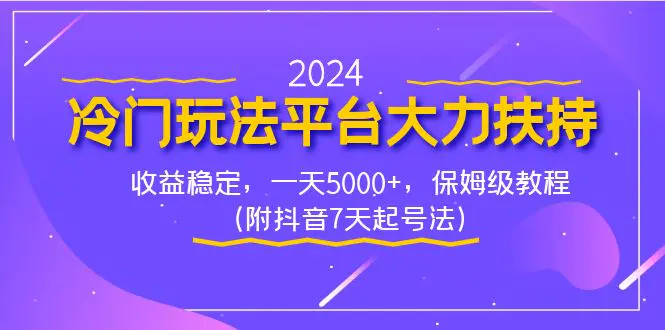 图片[1]-【2024.01.18】2024冷门玩法平台大力扶持，收益稳定，一天5000+，保姆级教程（附抖音7天起号法）百度网盘免费下载-芽米宝库