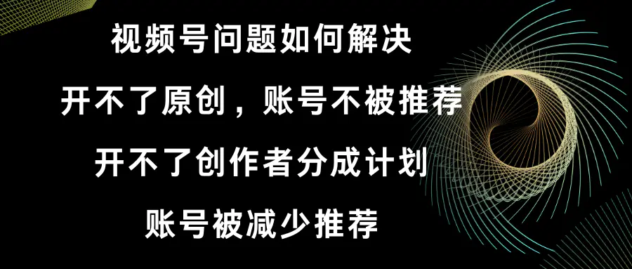 图片[1]-【2024.01.17】视频号【开不了原创和创作者分成计划 账号被减少推荐 账号不被推荐】如何解决百度网盘免费下载-芽米宝库