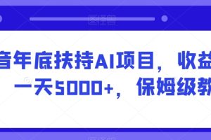【2024.01.16】抖音年底扶持AI项目，收益稳定，一天5000+，保姆级教程百度网盘免费下载-芽米宝库