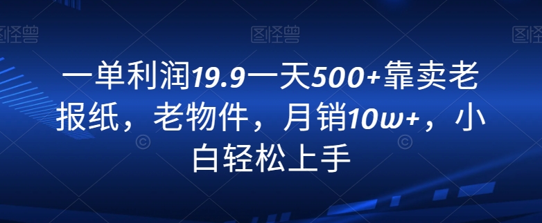 图片[1]-【2024.01.16】一单利润19.9一天500+靠卖老报纸，老物件，月销10w+，小白轻松上手百度网盘免费下载-芽米宝库