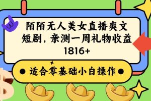 【2024.01.16】陌陌美女无人直播爽文短剧项目，亲测一个星期1800+百度网盘免费下载-芽米宝库