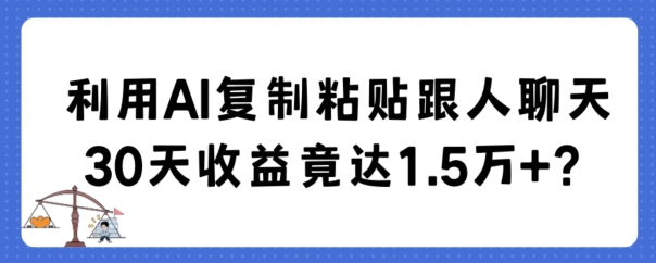 图片[1]-【2024.01.16】利用AI复制粘贴跟人聊天30天收益竟达1.5万+百度网盘免费下载-芽米宝库