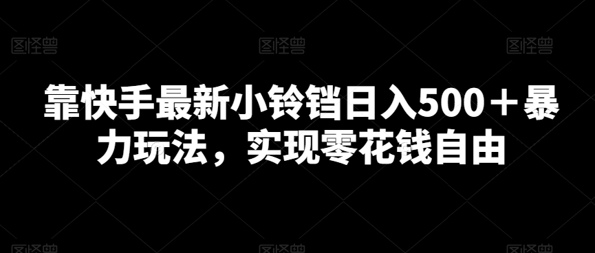 图片[1]-【2024.01.16】靠快手最新小铃铛日入500＋暴力玩法，实现零花钱自由百度网盘免费下载-芽米宝库
