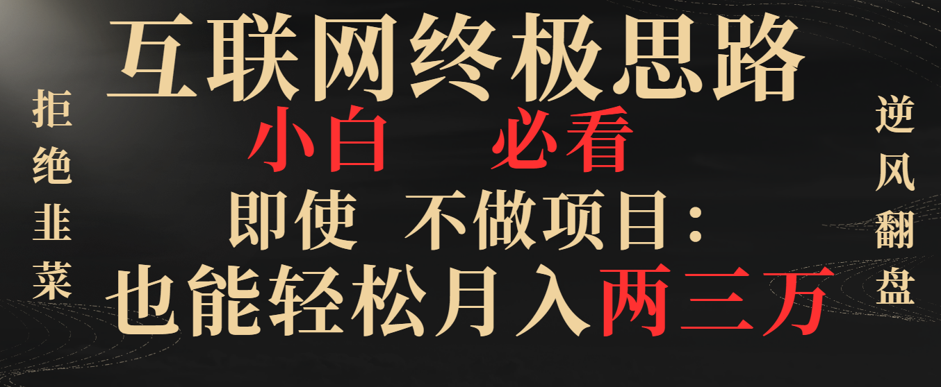 图片[1]-【2024.01.16】互联网终极思路，小白必看，即使不做项目也能轻松月入两三万，拒绝韭菜，逆风翻盘百度网盘免费下载-芽米宝库