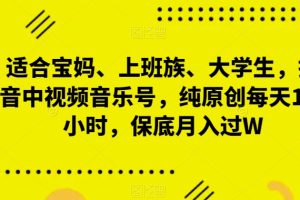 【2024.01.16】适合宝妈、上班族、大学生，抖音中视频音乐号，纯原创每天1-2小时，保底月入过W百度网盘免费下载-芽米宝库