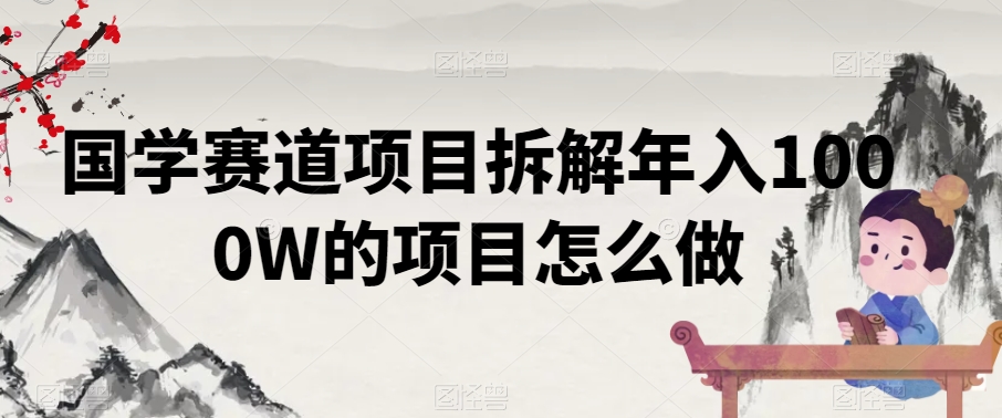 图片[1]-【2024.01.15】国学赛道项目拆解，年入1000W的项目怎么做百度网盘免费下载-芽米宝库