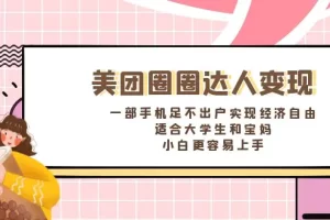 【2024.01.15】美团圈圈达人变现，一部手机足不出户实现经济自由。适合大学生和宝妈，小白更容易上手百度网盘免费下载-芽米宝库