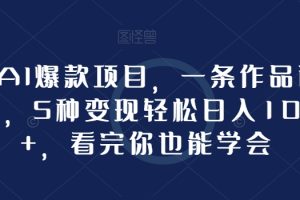 【2024.01.14】抖音AI爆款项目，一条作品百万播放，5种变现轻松日入1000+，看完你也能学会百度网盘免费下载-芽米宝库