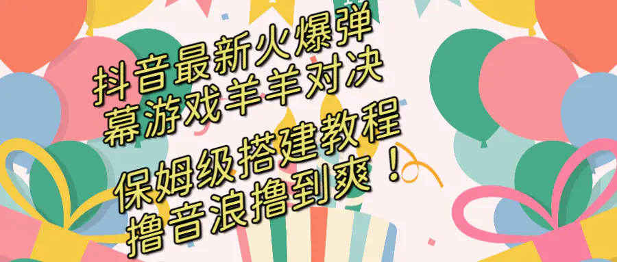 图片[1]-【2024.01.13】抖音最新火爆弹幕游戏羊羊对决，保姆级搭建开播教程，撸音浪直接撸到爽！百度网盘免费下载-芽米宝库