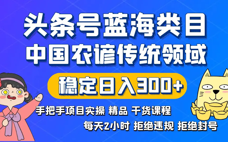 图片[1]-【2024.01.13】头条号蓝海类目，传统和农谚领域实操精品课程，拒绝违规封号，稳定日入300+百度网盘免费下载-芽米宝库