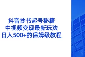 【2024.01.13】抖音抄书起号秘籍，中视频变现最新玩法，日入500+的保姆级教程！百度网盘免费下载-芽米宝库