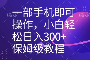【2024.01.13】一部手机即可操作，小白轻松上手日入300+保姆级教程，五分钟一个原创视频百度网盘免费下载-芽米宝库