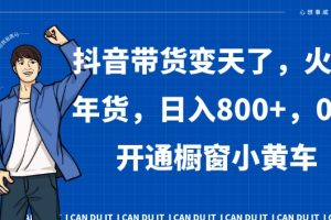 【2024.01.11】抖音带货变天了，火爆年货，日入800+，0粉开通橱窗小黄车百度网盘免费下载-芽米宝库
