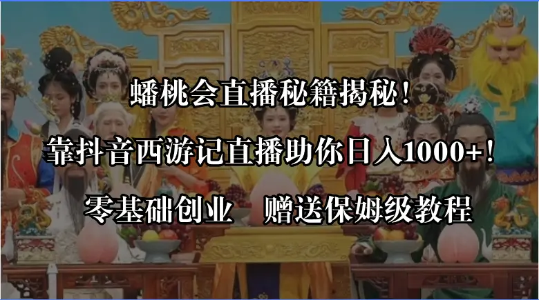 图片[1]-【2024.01.08】蟠桃会直播秘籍揭秘！靠抖音西游记直播日入1000+零基础创业，赠保姆级教程百度网盘免费下载-芽米宝库