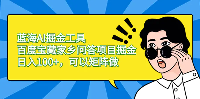 图片[1]-【2024.01.08】蓝海AI掘金工具百度宝藏家乡问答项目掘金，日入100+，可以矩阵做百度网盘免费下载-芽米宝库