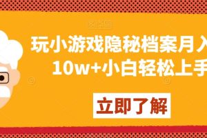 【2024.01.07】玩小游戏隐秘档案月入5-10w+小白轻松上手百度网盘免费下载-芽米宝库
