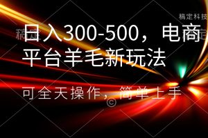 【2024.01.07】日入300-500，电商平台羊毛新玩法，可全天操作，简单上手百度网盘免费下载-芽米宝库