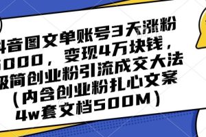 【2024.01.05】抖音图文单账号3天涨粉5000，变现4万块钱，极简创业粉引流成交大法百度网盘免费下载-芽米宝库