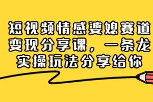 【2024.01.05】短视频情感婆媳赛道变现分享课，一条龙实操玩法分享给你百度网盘免费下载-芽米宝库