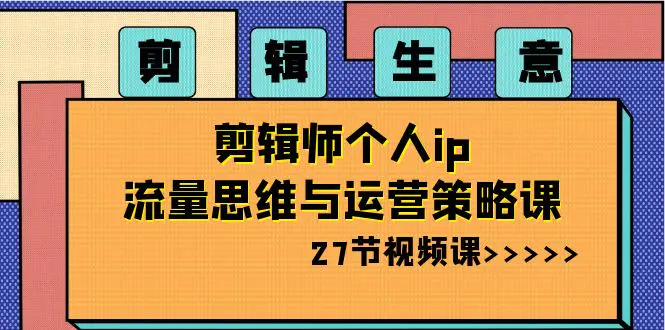 图片[1]-【2024.01.05】剪辑生意-剪辑师个人ip流量思维与运营策略课（27节视频课）百度网盘免费下载-芽米宝库