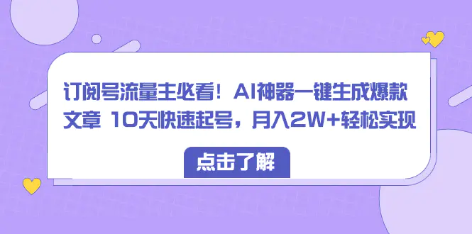 图片[1]-【2024.01.04】订阅号流量主必看！AI神器一键生成爆款文章 10天快速起号，月入2W+轻松实现百度网盘免费下载-芽米宝库