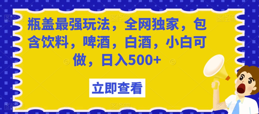 图片[1]-【2024.01.04】瓶盖最强玩法，全网独家，包含饮料，啤酒，白酒，小白可做，日入500+百度网盘免费下载-芽米宝库