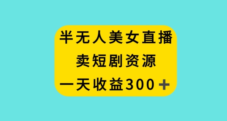 图片[1]-【2024.01.04】半无人美女直播，卖短剧资源，一天收益300+百度网盘免费下载-芽米宝库