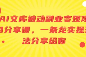 【2024.01.04】AI文库被动副业变现项目分享课，一条龙实操玩法分享给你百度网盘免费下载-芽米宝库