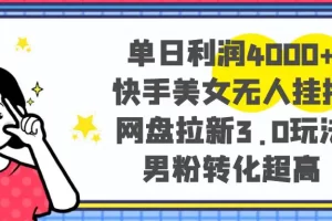 【2024.01.03】单日利润4000+快手美女无人挂播，网盘拉新3.0玩法，男粉转化超高百度网盘免费下载-芽米宝库