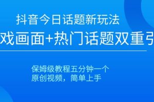 【2023.12.31】抖音今日话题新玩法，游戏画面+热门话题双重引流，保姆级教程五分钟一个百度网盘免费下载-芽米宝库