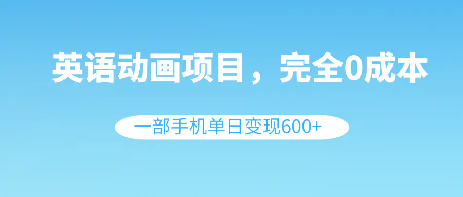 图片[1]-【2023.12.29】英语动画项目，0成本，一部手机单日变现600+（教程+素材）百度网盘免费下载-芽米宝库