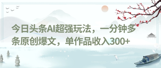 图片[1]-【2023.12.31】今日头条AI超强玩法，一分钟多条原创爆文，单作品收入300+百度网盘免费下载-芽米宝库