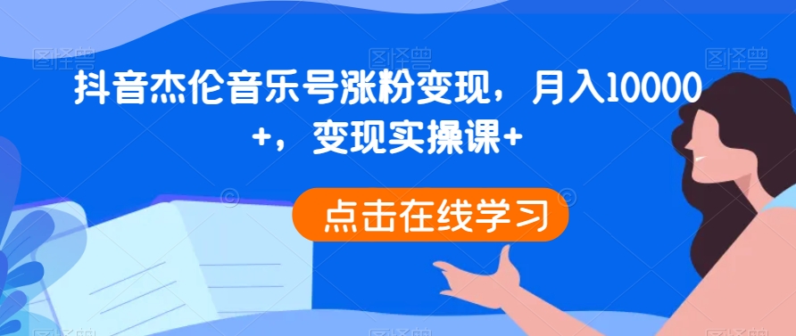 图片[1]-【2023.12.30】抖音杰伦音乐号涨粉变现，月入10000+，变现实操课百度网盘免费下载-芽米宝库