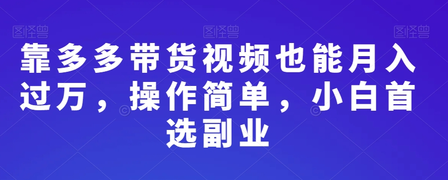 图片[1]-【2023.12.30】靠多多带货视频也能月入过万，操作简单，小白首选副业百度网盘免费下载-芽米宝库