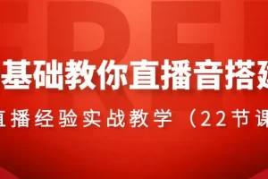 【2023.12.29】0基础教你直播音搭建系列课程，​直播经验实战教学（22节课）百度网盘免费下载-芽米宝库