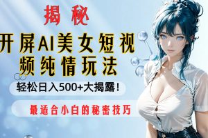 【2023.12.28】开屏AI美女短视频纯情玩法，轻松日入500+最适合小白的秘密技巧大揭露！百度网盘免费下载-芽米宝库