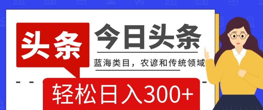 图片[1]-【2023.12.27】AI头条传统和农谚领域，蓝海类目，搬运+AI优化，轻松日入300+百度网盘免费下载-芽米宝库
