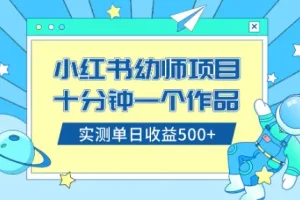 【2023.12.27】小红书售卖幼儿园公开课资料，十分钟一个作品，小白日入500+（教程+资料）百度网盘免费下载-芽米宝库