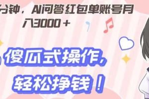 【2023.12.26】每天30分钟，AI问答红包单账号月入3000+,傻瓜式操作，轻松挣钱！百度网盘免费下载-芽米宝库