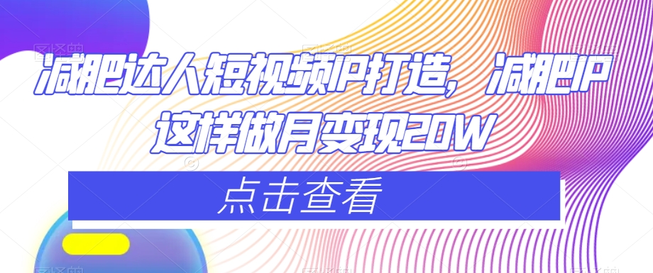图片[1]-【2023.12.25】减肥达人短视频IP打造，减肥IP这样做月变现20W百度网盘免费下载-芽米宝库