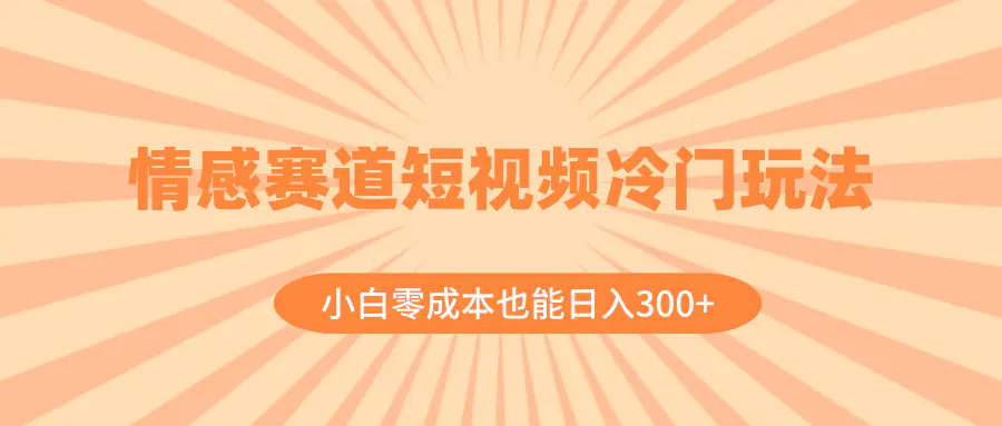 图片[1]-【2023.12.25】情感赛道短视频冷门玩法，小白零成本也能日入300+（教程+素材）百度网盘免费下载-芽米宝库