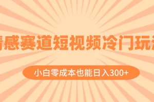 【2023.12.25】情感赛道短视频冷门玩法，小白零成本也能日入300+（教程+素材）百度网盘免费下载-芽米宝库